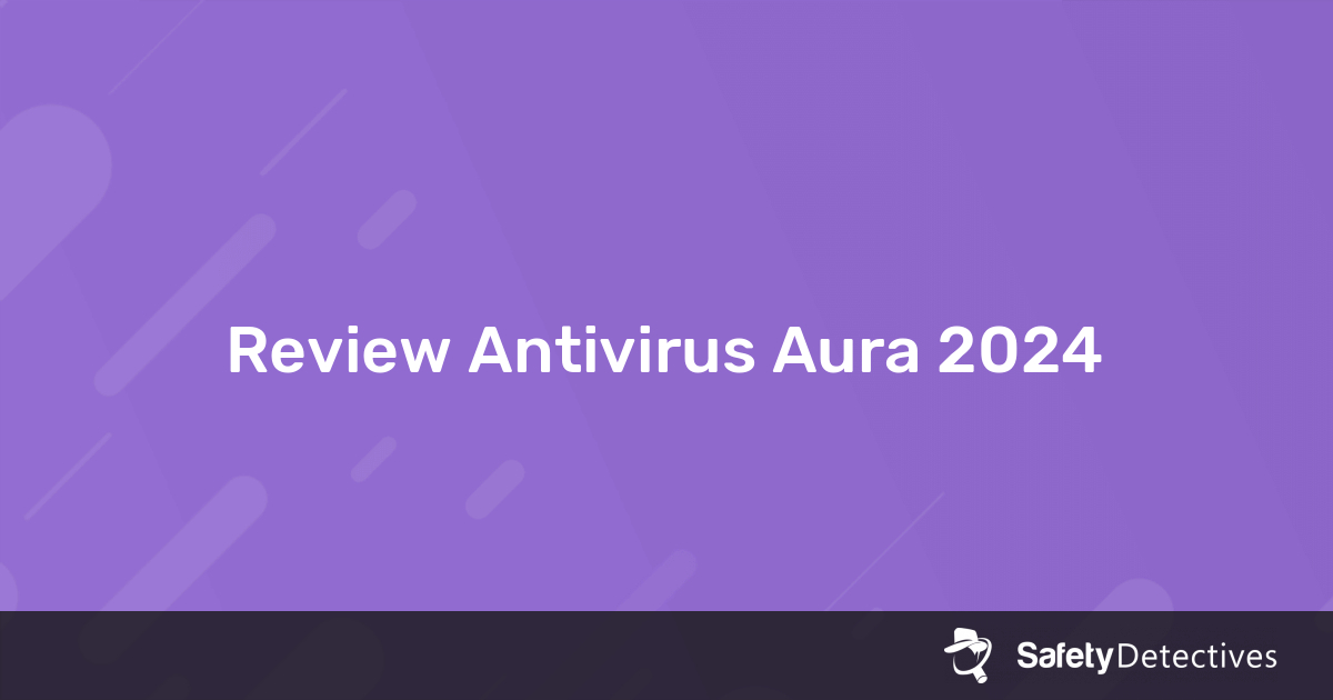 Antivirus Aura Review 2024 Mengapa 8.0 Bintang?