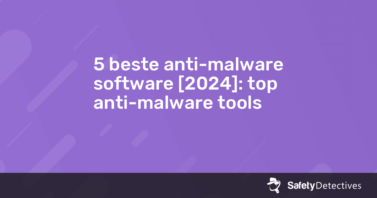 5 Beste Anti-malware Software [2024]: Top Anti-malware Tools