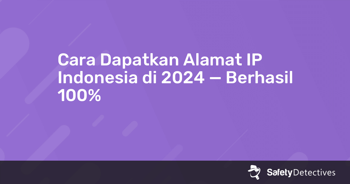 Cara Dapatkan Alamat IP Indonesia Di 2024 — Berhasil 100%