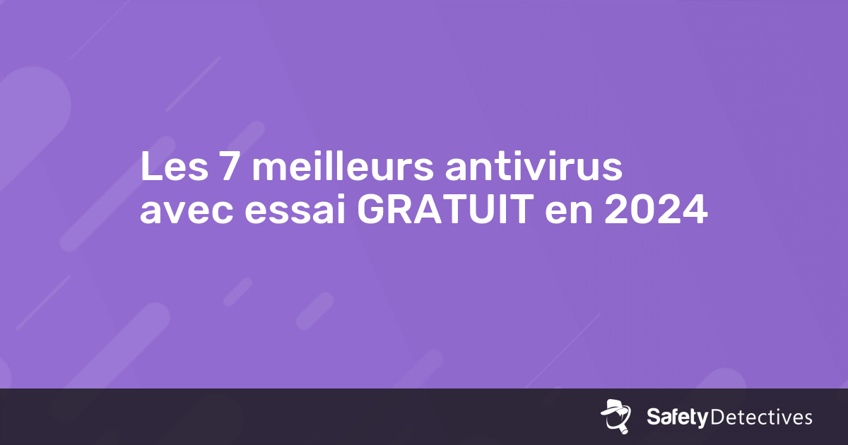 Les 7 meilleurs antivirus avec essai GRATUIT en 2024