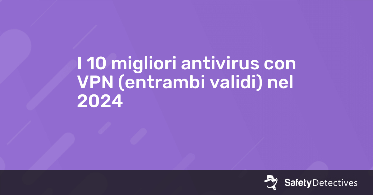 I 10 migliori antivirus con VPN (entrambi validi) nel 2024