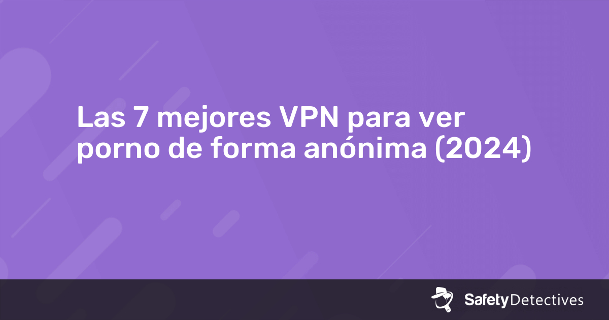 Las 7 Mejores Vpn Para Ver Porno De Forma Anónima En 2024 1566