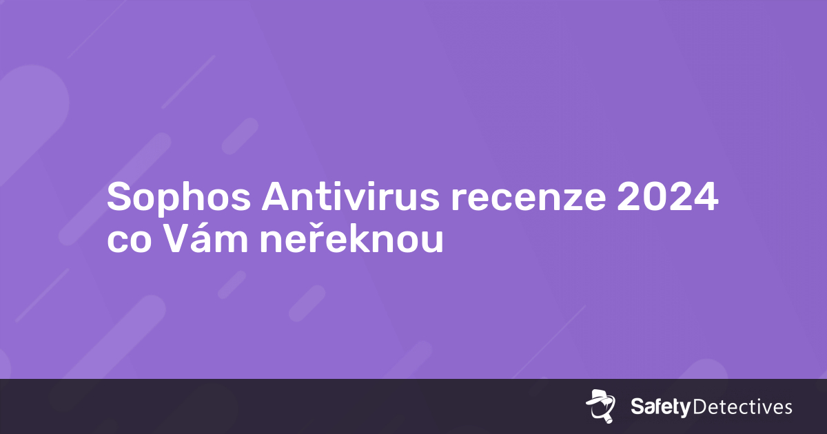 Sophos Antivirus Recenze 2024 — Co Vám Neřeknou