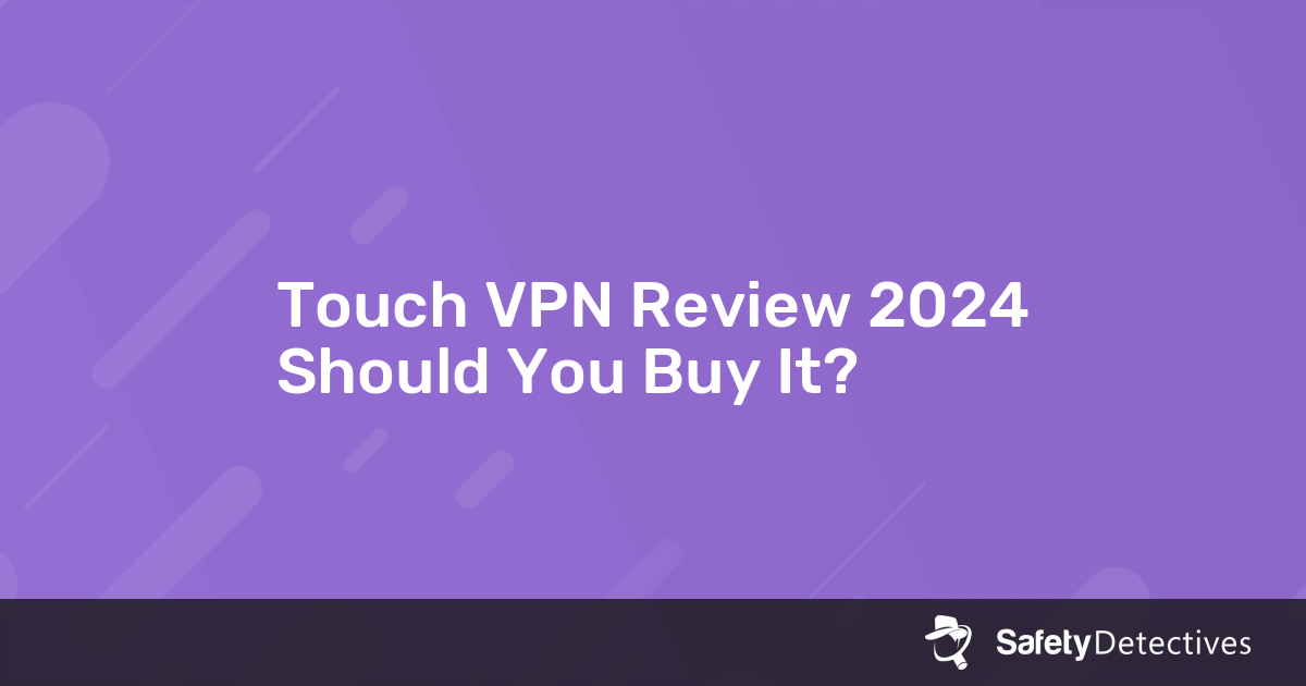 Touch VPN Review 2024 — Should You Buy It?